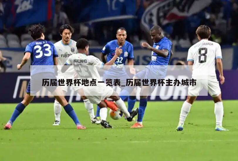 历届世界杯地点一览表_历届世界杯主办城市