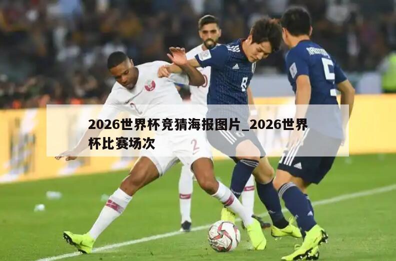 2026世界杯竞猜海报图片_2026世界杯比赛场次