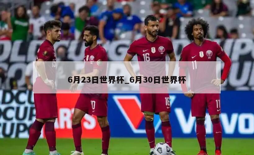 6月23日世界杯_6月30日世界杯