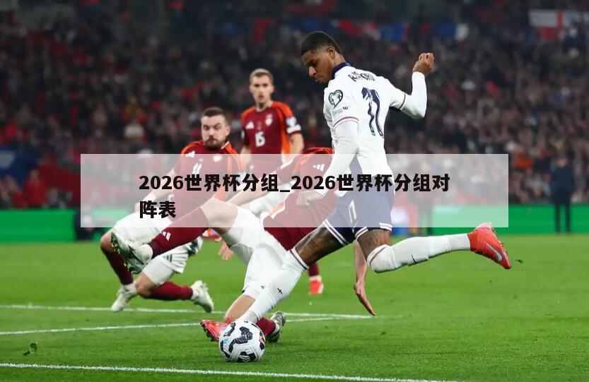 2026世界杯分组_2026世界杯分组对阵表