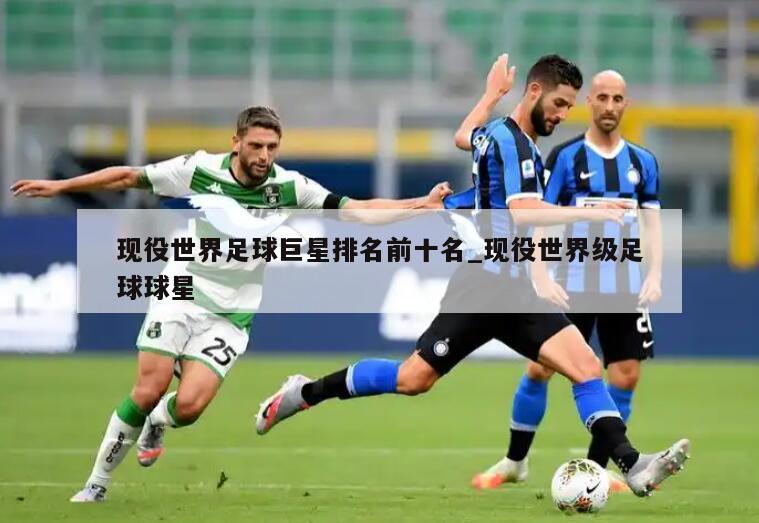 现役世界足球巨星排名前十名_现役世界级足球球星