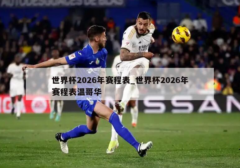 世界杯2026年赛程表_世界杯2026年赛程表温哥华