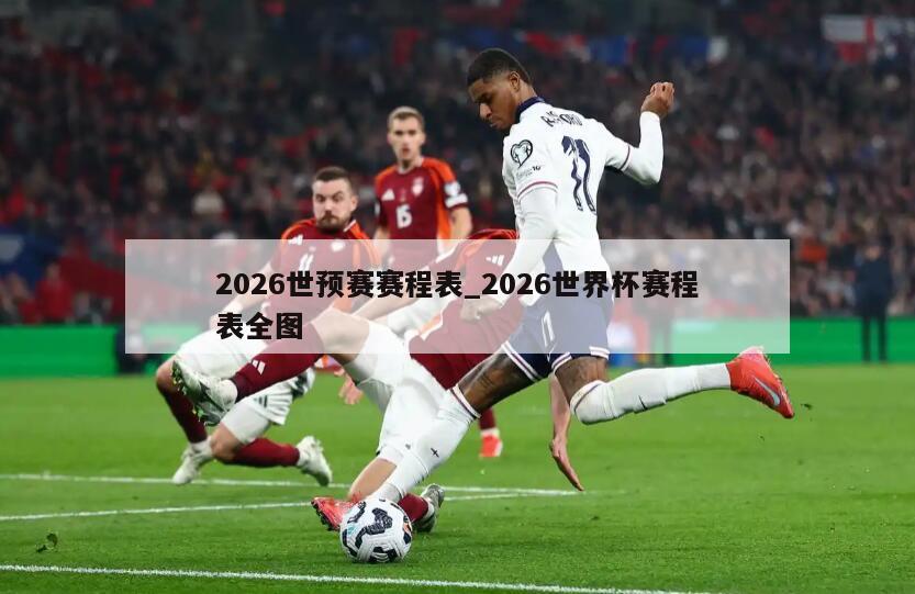 2026世预赛赛程表_2026世界杯赛程表全图
