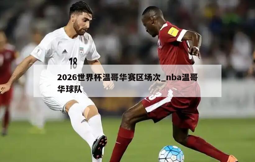 2026世界杯温哥华赛区场次_nba温哥华球队