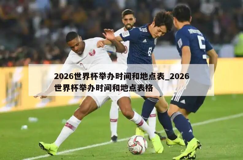 2026世界杯举办时间和地点表_2026世界杯举办时间和地点表格