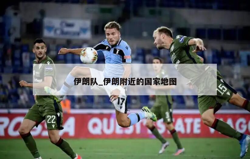 伊朗队_伊朗附近的国家地图