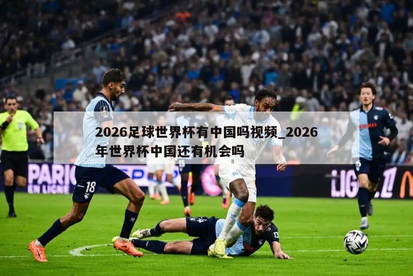 2026足球世界杯有中国吗视频_2026年世界杯中国还有机会吗
