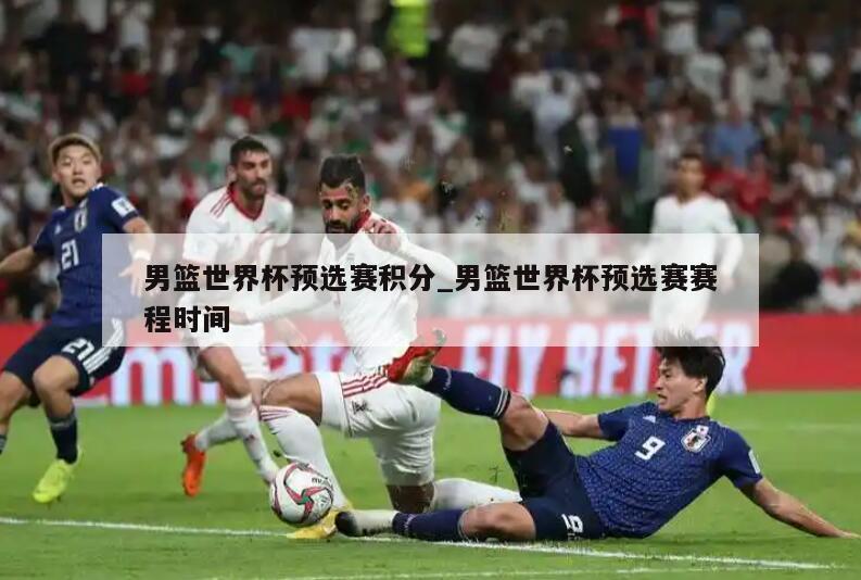 男篮世界杯预选赛积分_男篮世界杯预选赛赛程时间