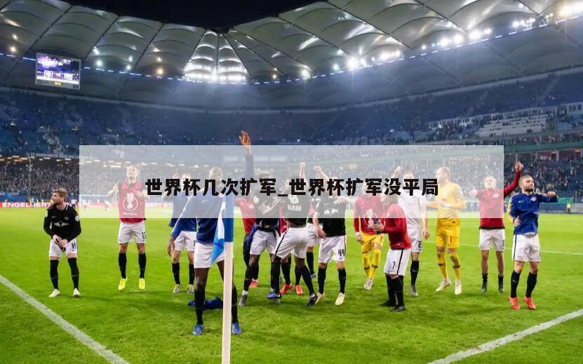 世界杯几次扩军_世界杯扩军没平局