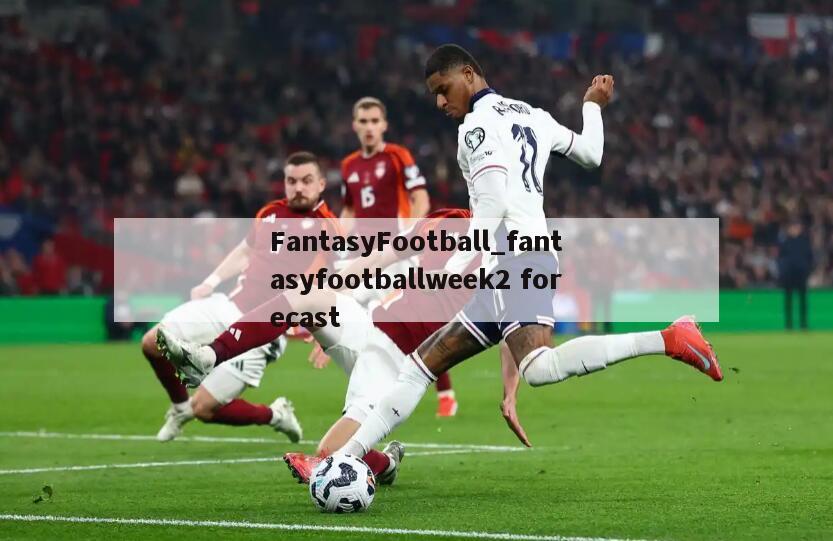 FantasyFootball_fantasyfootballweek2 forecast