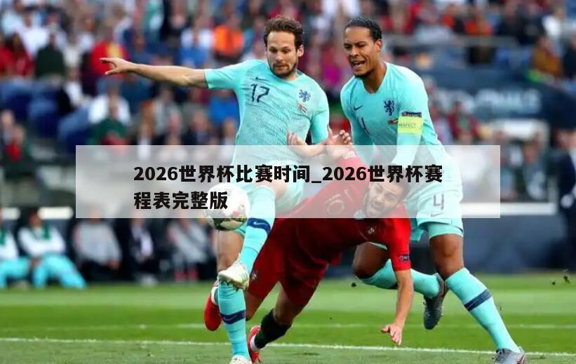 2026世界杯比赛时间_2026世界杯赛程表完整版