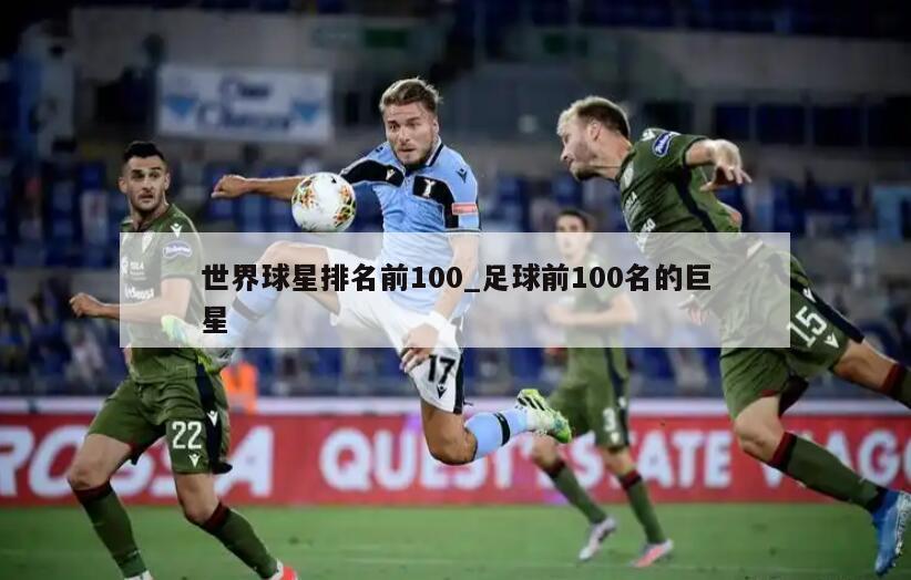 世界球星排名前100_足球前100名的巨星